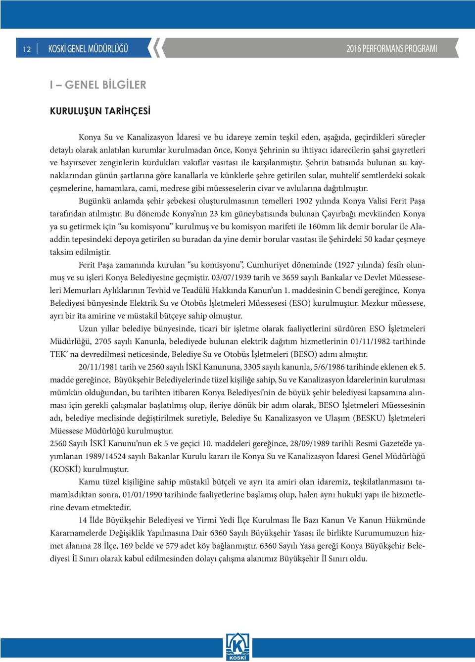 Şehrin batısında bulunan su kaynaklarından günün şartlarına göre kanallarla ve künklerle şehre getirilen sular, muhtelif semtlerdeki sokak çeşmelerine, hamamlara, cami, medrese gibi müesseselerin