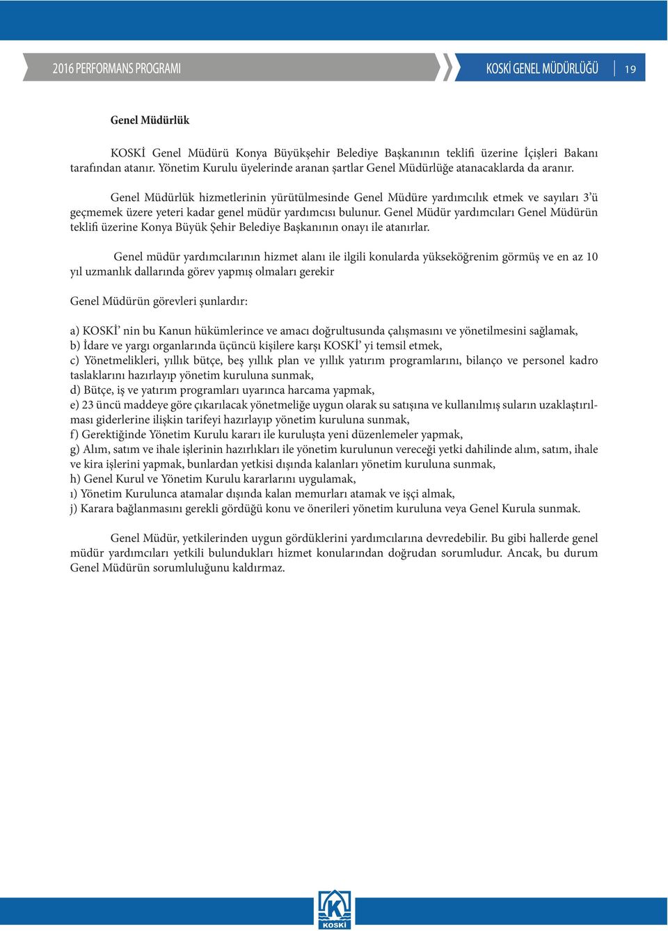 Genel Müdürlük hizmetlerinin yürütülmesinde Genel Müdüre yardımcılık etmek ve sayıları 3 ü geçmemek üzere yeteri kadar genel müdür yardımcısı bulunur.