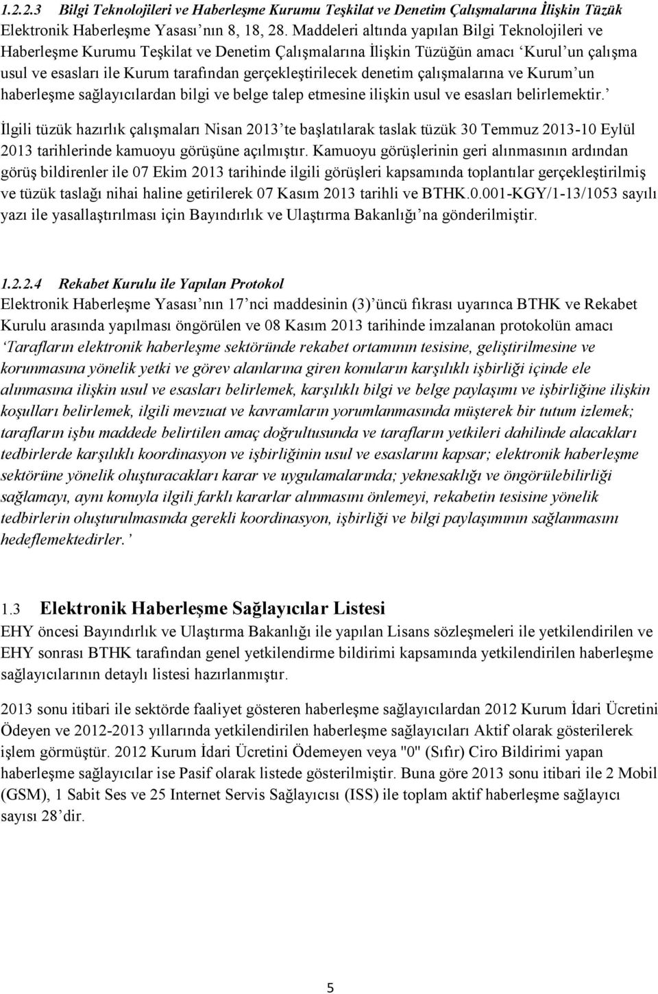 denetim çalışmalarına ve Kurum un haberleşme sağlayıcılardan bilgi ve belge talep etmesine ilişkin usul ve esasları belirlemektir.