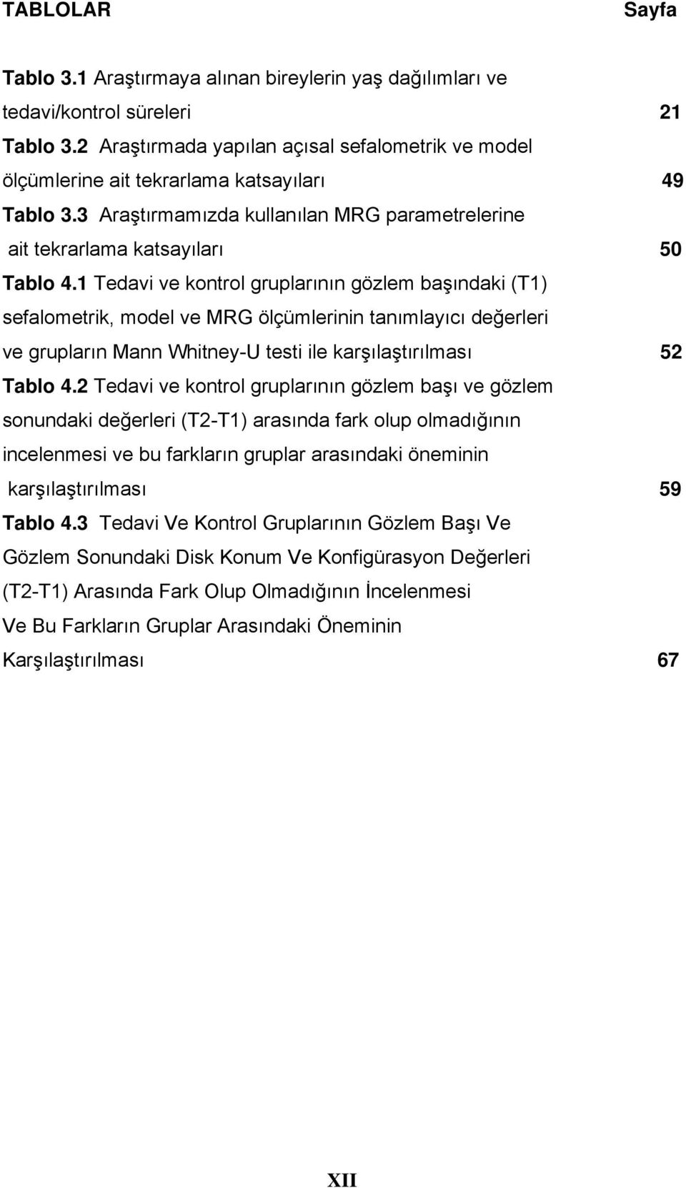 1 Tedavi ve kontrol gruplarının gözlem başındaki (T1) sefalometrik, model ve MRG ölçümlerinin tanımlayıcı değerleri ve grupların Mann Whitney-U testi ile karşılaştırılması 52 Tablo 4.