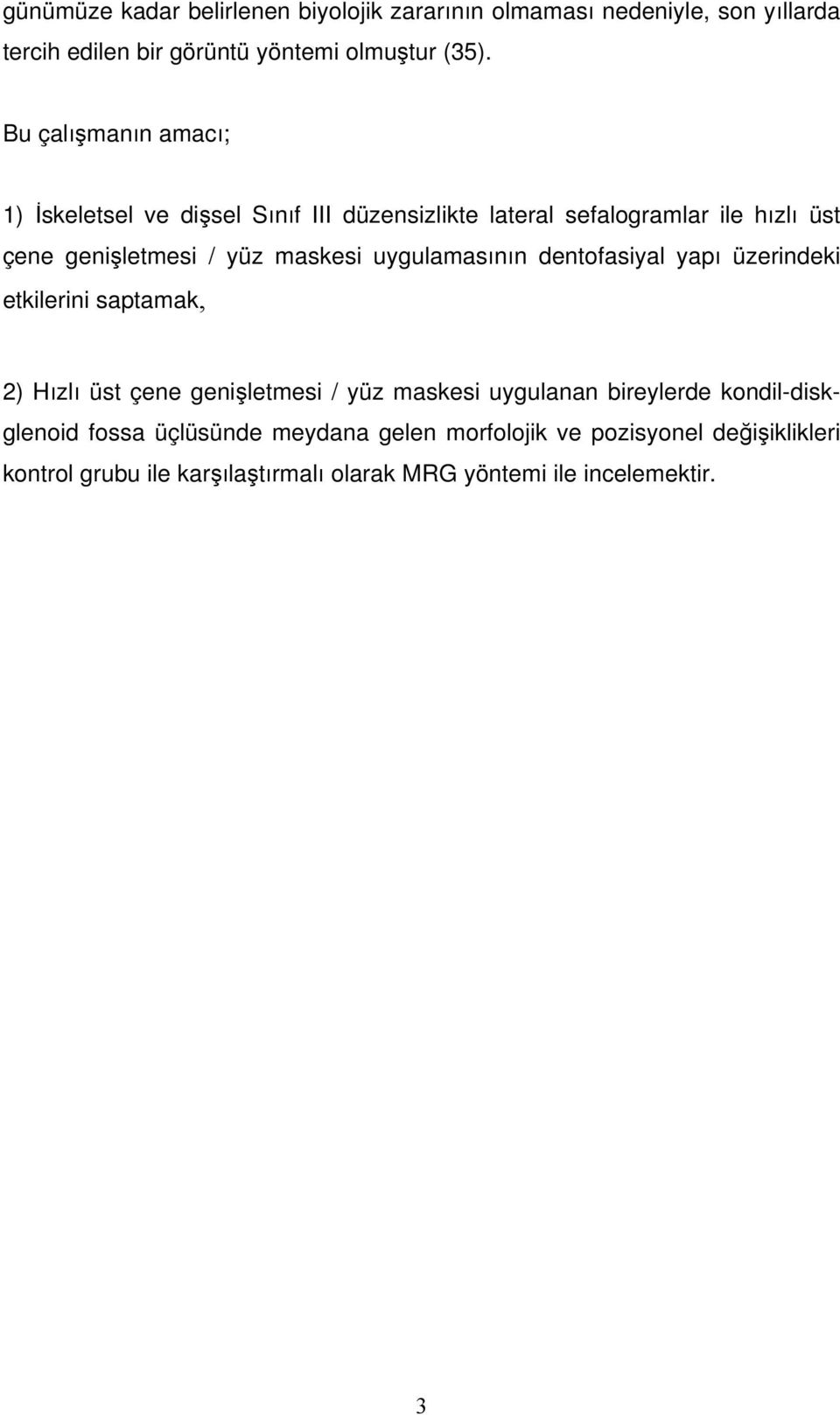 uygulamasının dentofasiyal yapı üzerindeki etkilerini saptamak, 2) Hızlı üst çene genişletmesi / yüz maskesi uygulanan bireylerde