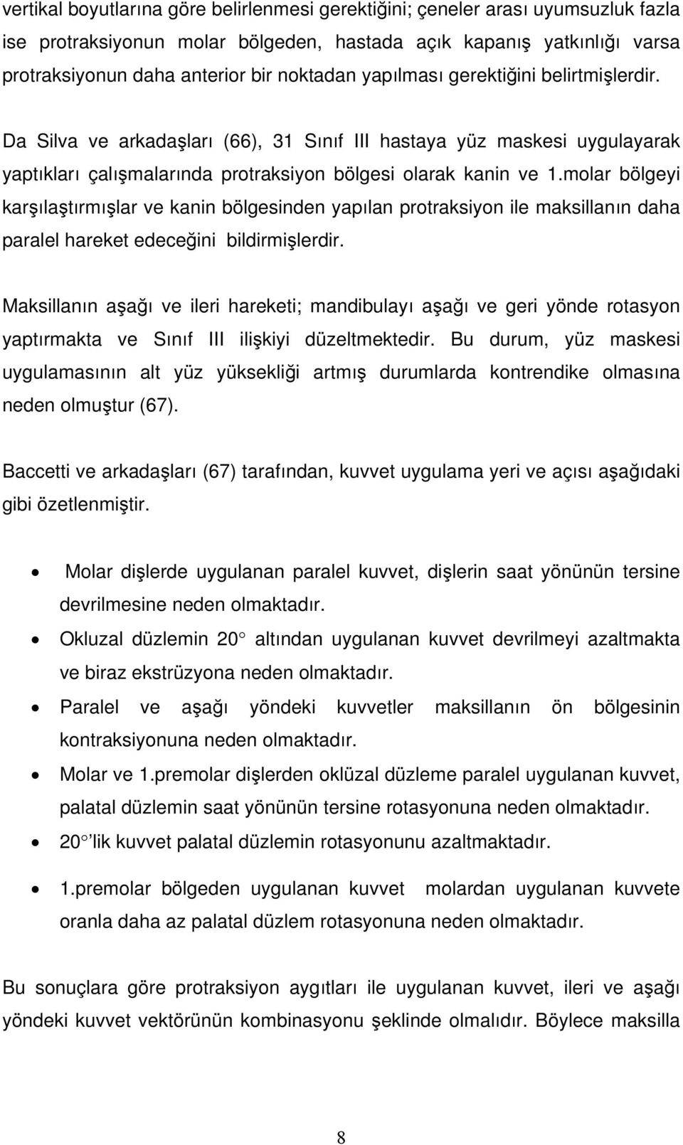 molar bölgeyi karşılaştırmışlar ve kanin bölgesinden yapılan protraksiyon ile maksillanın daha paralel hareket edeceğini bildirmişlerdir.