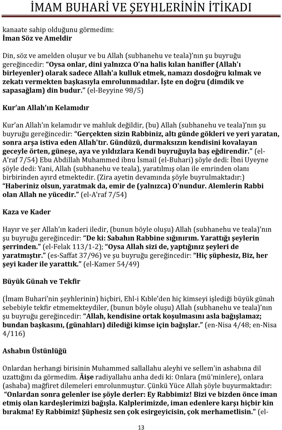 (el-beyyine 98/5) Kur an Allah ın Kelamıdır Kur an Allah ın kelamıdır ve mahluk değildir, (bu) Allah (subhanehu ve teala) nın şu buyruğu gereğincedir: Gerçekten sizin Rabbiniz, altı günde gökleri ve