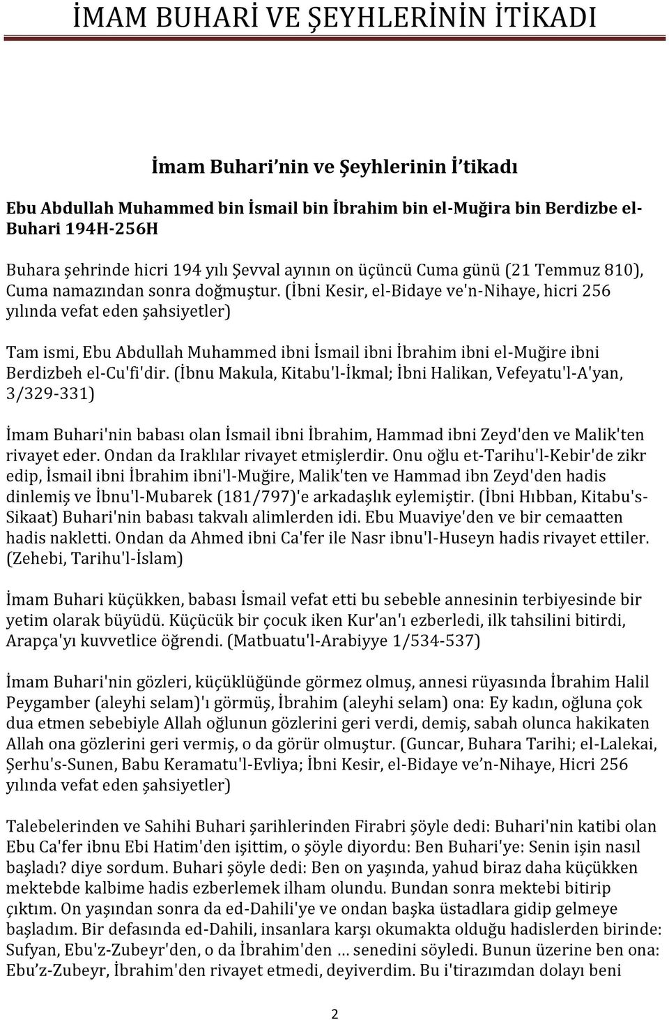 (İbni Kesir, el-bidaye ve'n-nihaye, hicri 256 yılında vefat eden şahsiyetler) Tam ismi, Ebu Abdullah Muhammed ibni İsmail ibni İbrahim ibni el-muğire ibni Berdizbeh el-cu'fi'dir.