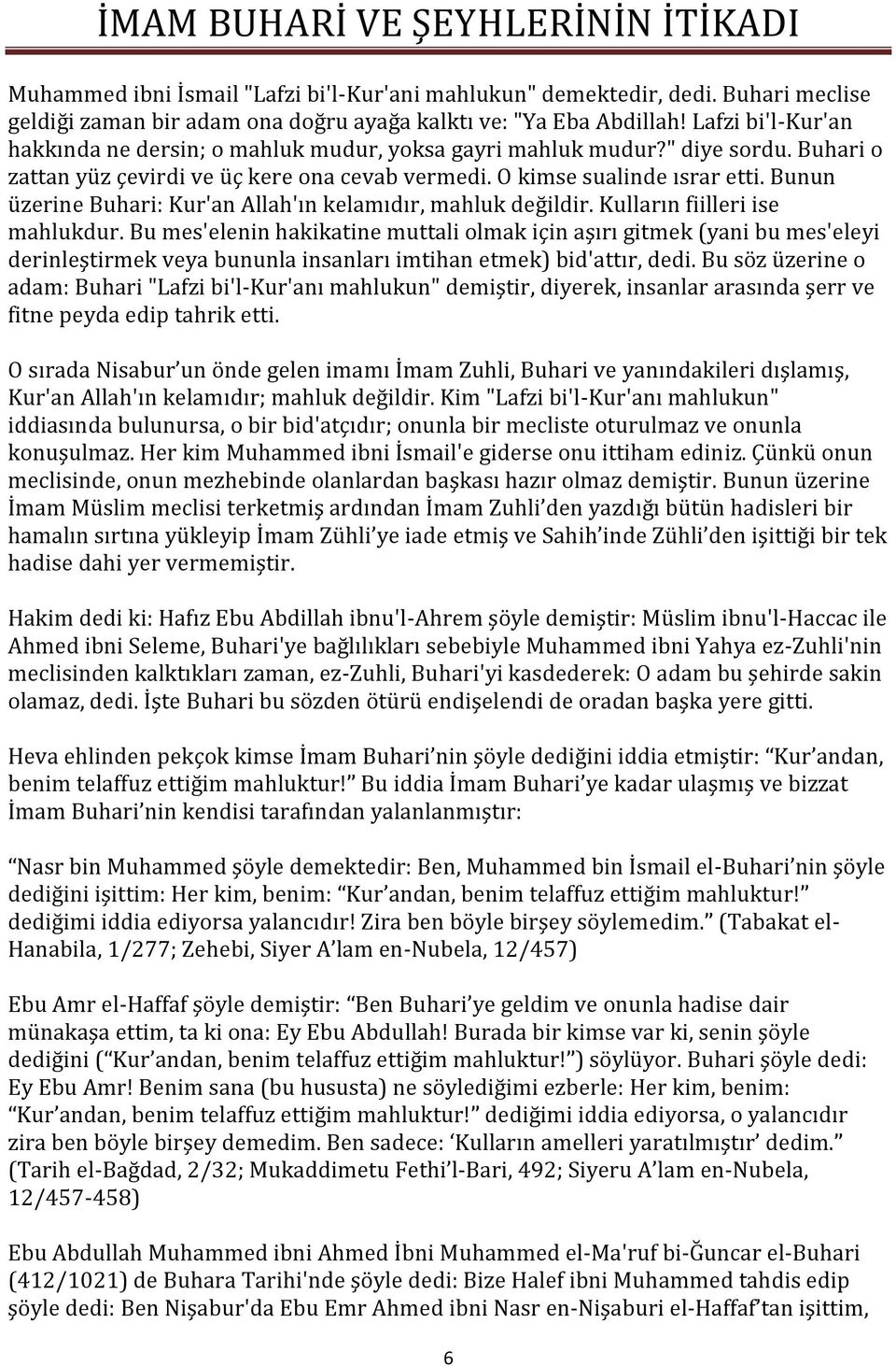 Bunun üzerine Buhari: Kur'an Allah'ın kelamıdır, mahluk değildir. Kulların fiilleri ise mahlukdur.