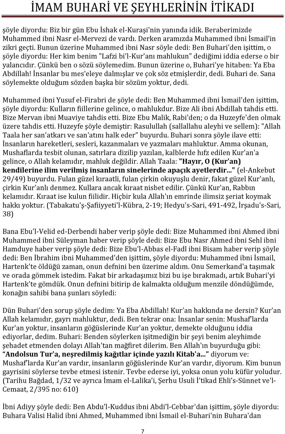 Bunun üzerine o, Buhari'ye hitaben: Ya Eba Abdillah! İnsanlar bu mes'eleye dalmışlar ve çok söz etmişlerdir, dedi. Buhari de. Sana söylemekte olduğum sözden başka bir sözüm yoktur, dedi.