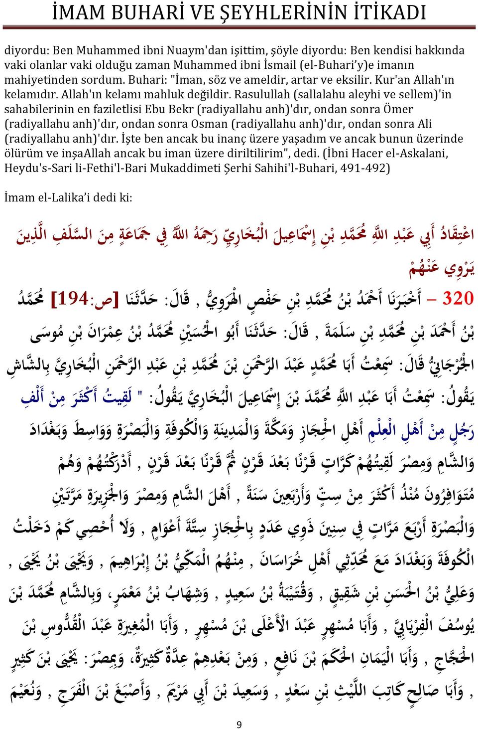 Rasulullah (sallalahu aleyhi ve sellem)'in sahabilerinin en faziletlisi Ebu Bekr (radiyallahu anh)'dır, ondan sonra Ömer (radiyallahu anh)'dır, ondan sonra Osman (radiyallahu anh)'dır, ondan sonra