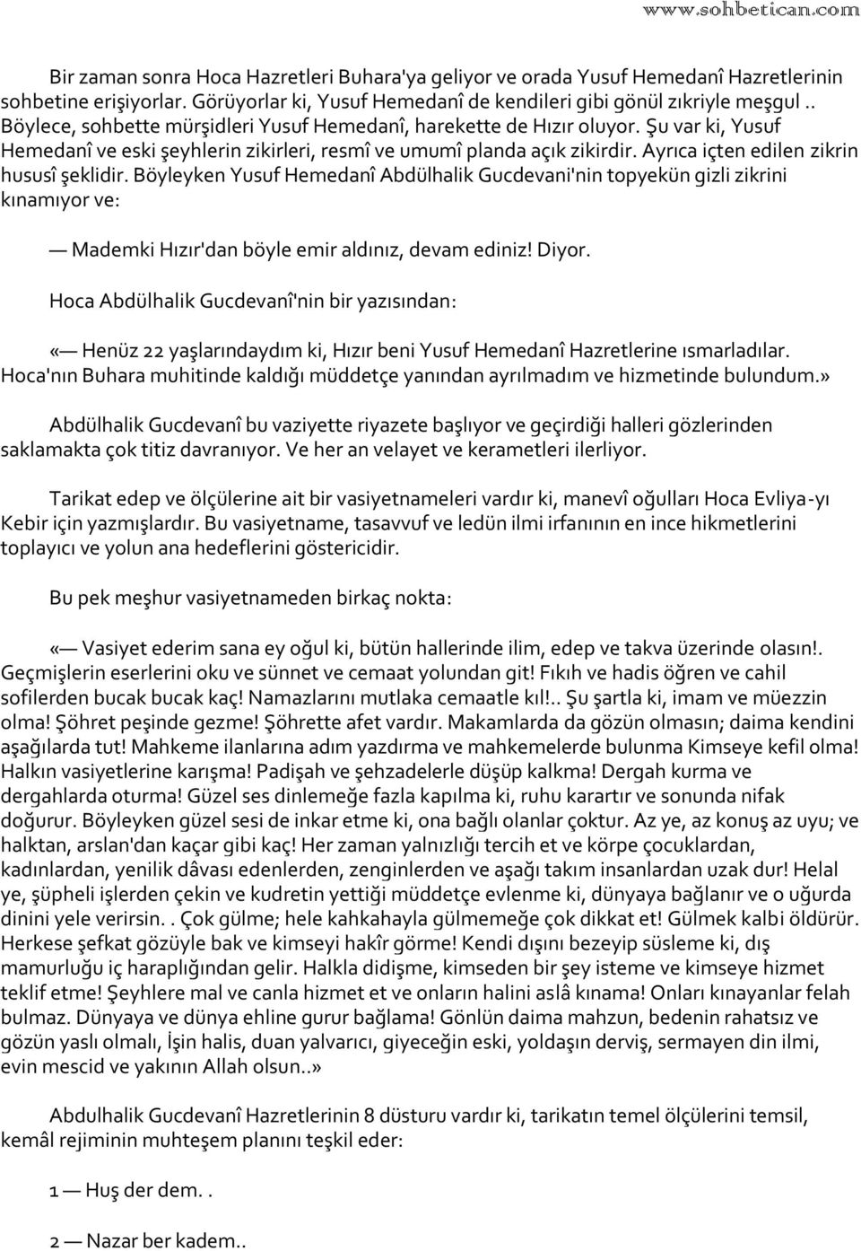 Ayrıca içten edilen zikrin hususî şeklidir. Böyleyken Yusuf Hemedanî Abdülhalik Gucdevani'nin topyekün gizli zikrini kınamıyor ve: Mademki Hızır'dan böyle emir aldınız, devam ediniz! Diyor.