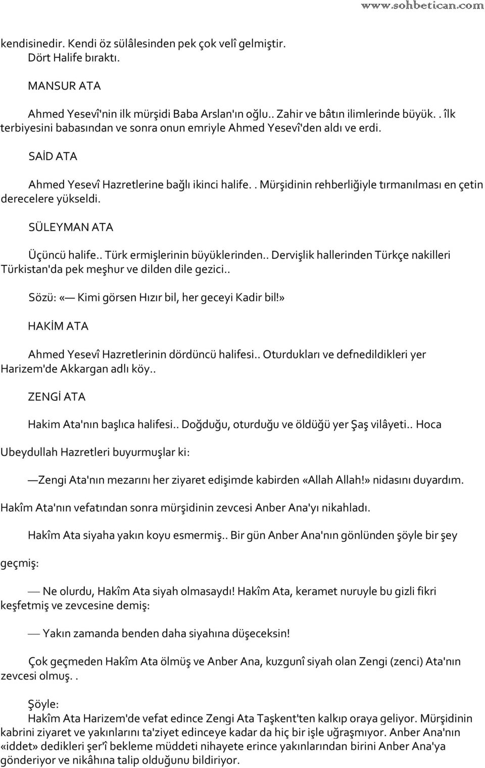 . Mürşidinin rehberliğiyle tırmanılması en çetin derecelere yükseldi. SÜLEYMAN ATA Üçüncü halife.. Türk ermişlerinin büyüklerinden.