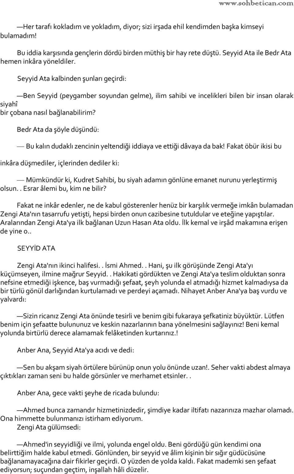 Seyyid Ata kalbinden şunları geçirdi: Ben Seyyid (peygamber soyundan gelme), ilim sahibi ve incelikleri bilen bir insan olarak siyahî bir çobana nasıl bağlanabilirim?