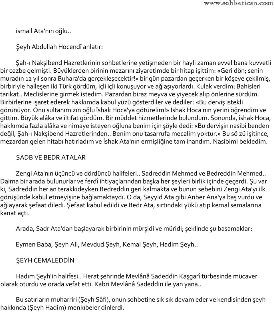 » bir gün pazardan geçerken bir köşeye çekilmiş, birbiriyle halleşen iki Türk gördüm, içli içli konuşuyor ve ağlaşıyorlardı. Kulak verdim: Bahisleri tarikat.. Meclislerine girmek istedim.