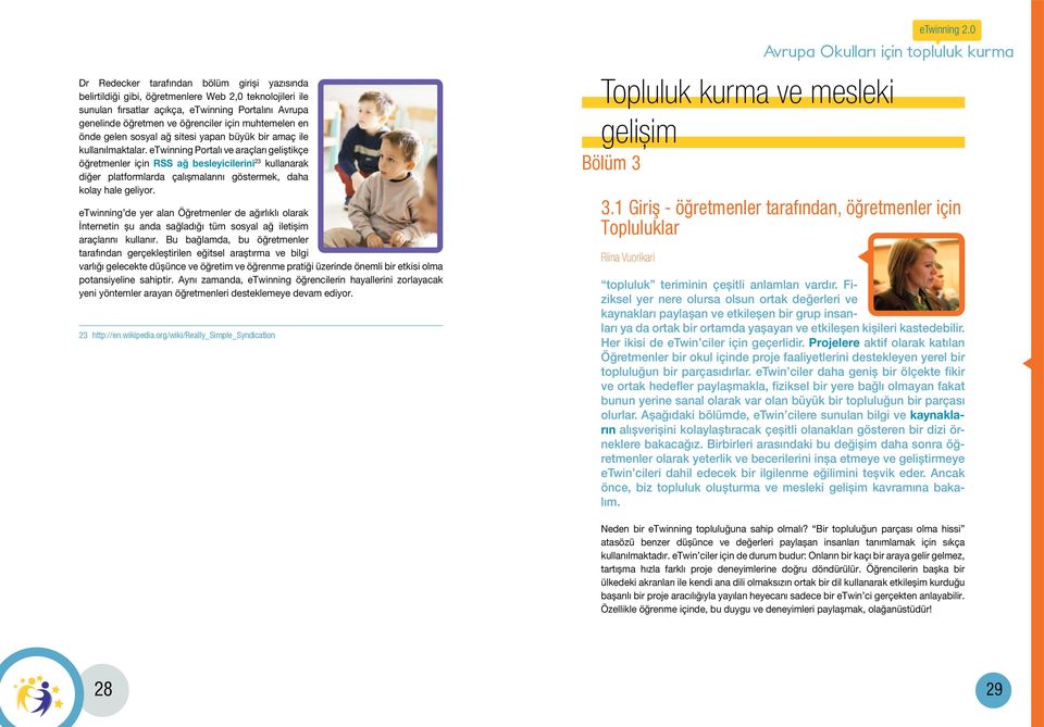 etwinning Portalı ve araçları geliștikçe öğretmenler için RSS ağ besleyicilerini 23 kullanarak diğer platformlarda çalıșmalarını göstermek, daha kolay hale geliyor.