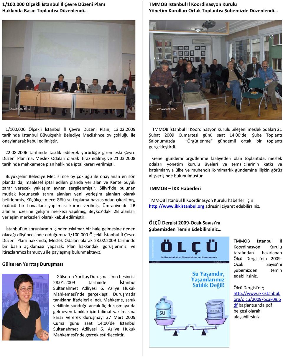 2006 tarihinde tasdik edilerek yürürlüğe giren eski Çevre Düzeni Planı na, Meslek Odaları olarak itiraz edilmiş ve 21.03.2008 tarihinde mahkemece plan hakkında iptal kararı verilmişti.