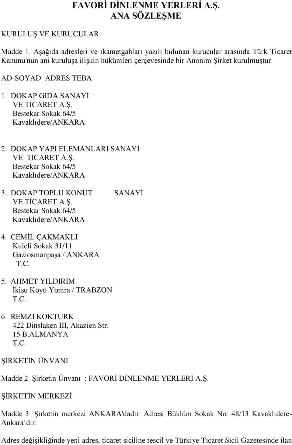 DOKAP GIDA SANAYİ VE TİCARET A.Ş. Bestekar Sokak 64/5 Kavaklıdere/ANKARA 2. DOKAP YAPI ELEMANLARI SANAYİ VE TİCARET A.Ş. Bestekar Sokak 64/5 Kavaklıdere/ANKARA 3.