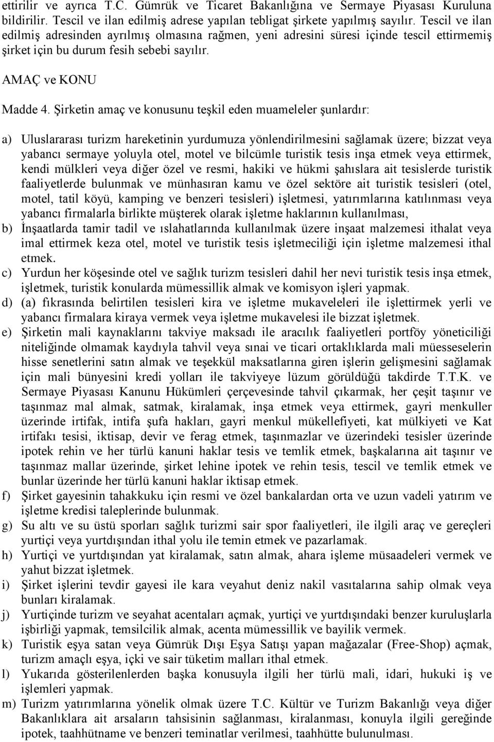 Şirketin amaç ve konusunu teşkil eden muameleler şunlardır: a) Uluslararası turizm hareketinin yurdumuza yönlendirilmesini sağlamak üzere; bizzat veya yabancı sermaye yoluyla otel, motel ve bilcümle