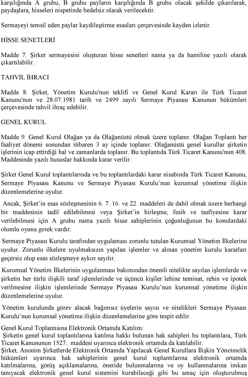 TAHVİL İHRACI Madde 8. Şirket, Yönetim Kurulu'nun teklifi ve Genel Kurul Kararı ile Türk Ticaret Kanunu'nun ve 28.07.