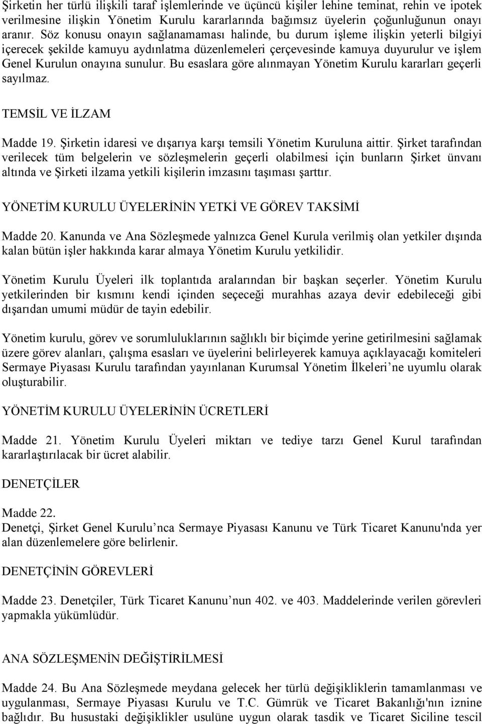 Bu esaslara göre alınmayan Yönetim Kurulu kararları geçerli sayılmaz. TEMSİL VE İLZAM Madde 19. Şirketin idaresi ve dışarıya karşı temsili Yönetim Kuruluna aittir.