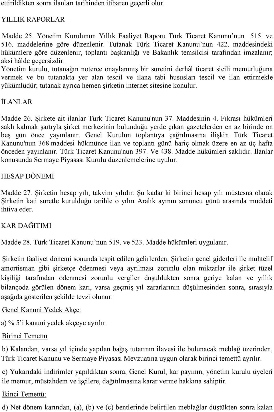 Yönetim kurulu, tutanağın noterce onaylanmış bir suretini derhâl ticaret sicili memurluğuna vermek ve bu tutanakta yer alan tescil ve ilana tabi hususları tescil ve ilan ettirmekle yükümlüdür;