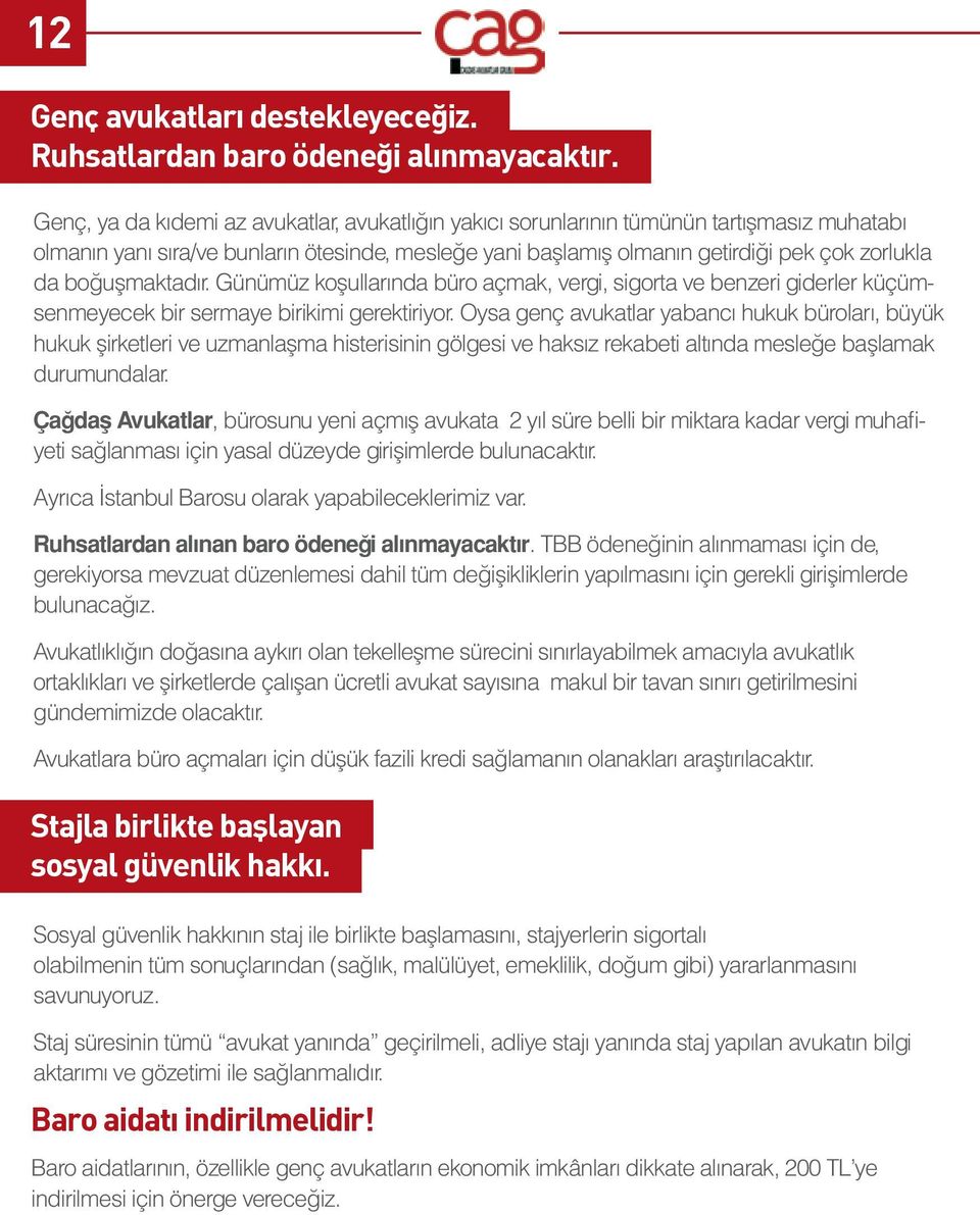 boğuşmaktadır. Günümüz koşullarında büro açmak, vergi, sigorta ve benzeri giderler küçümsenmeyecek bir sermaye birikimi gerektiriyor.