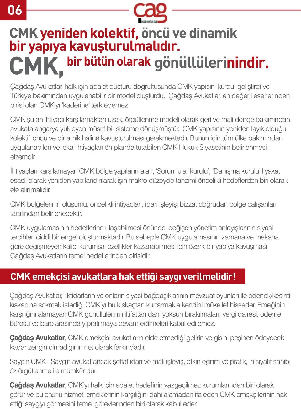 CMK şu an ihtiyacı karşılamaktan uzak, örgütlenme modeli olarak geri ve mali denge bakımından avukata angarya yükleyen müsrif bir sisteme dönüşmüştür.