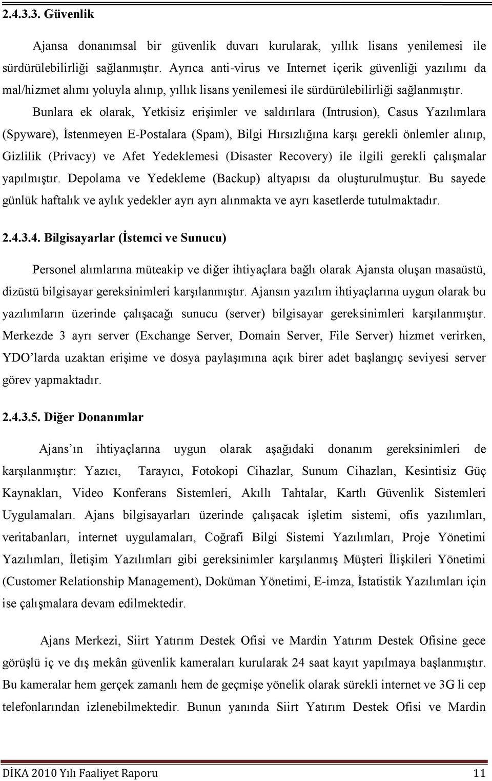 Bunlara ek olarak, Yetkisiz eriģimler ve saldırılara (Intrusion), Casus Yazılımlara (Spyware), Ġstenmeyen E-Postalara (Spam), Bilgi Hırsızlığına karģı gerekli önlemler alınıp, Gizlilik (Privacy) ve