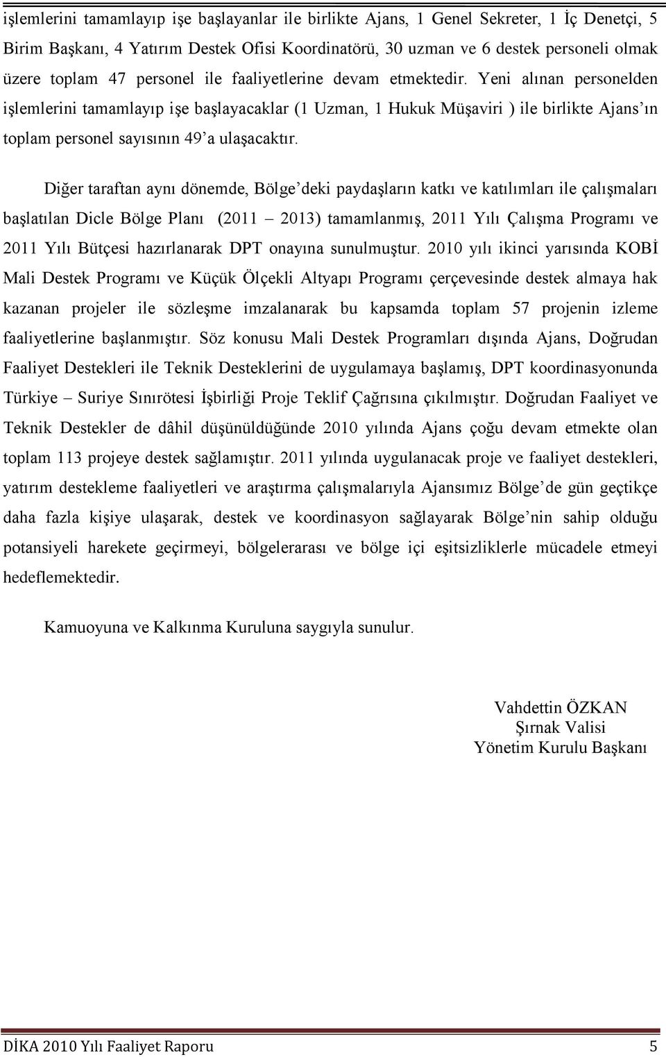 Yeni alınan personelden iģlemlerini tamamlayıp iģe baģlayacaklar (1 Uzman, 1 Hukuk MüĢaviri ) ile birlikte Ajans ın toplam personel sayısının 49 a ulaģacaktır.