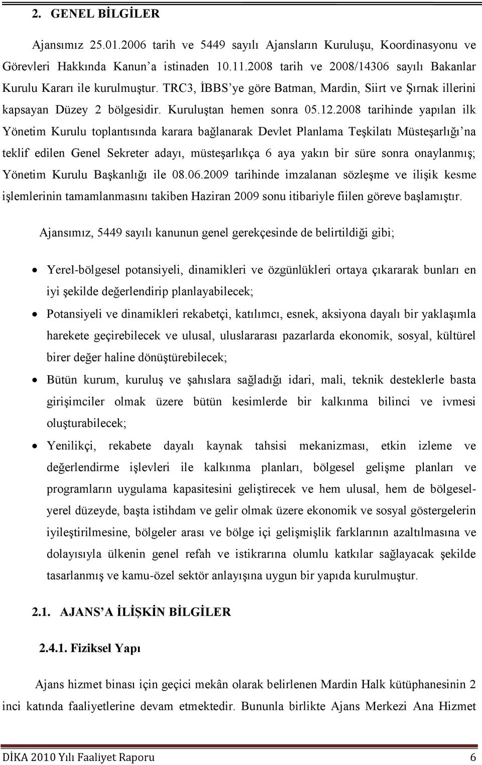 2008 tarihinde yapılan ilk Yönetim Kurulu toplantısında karara bağlanarak Devlet Planlama TeĢkilatı MüsteĢarlığı na teklif edilen Genel Sekreter adayı, müsteģarlıkça 6 aya yakın bir süre sonra