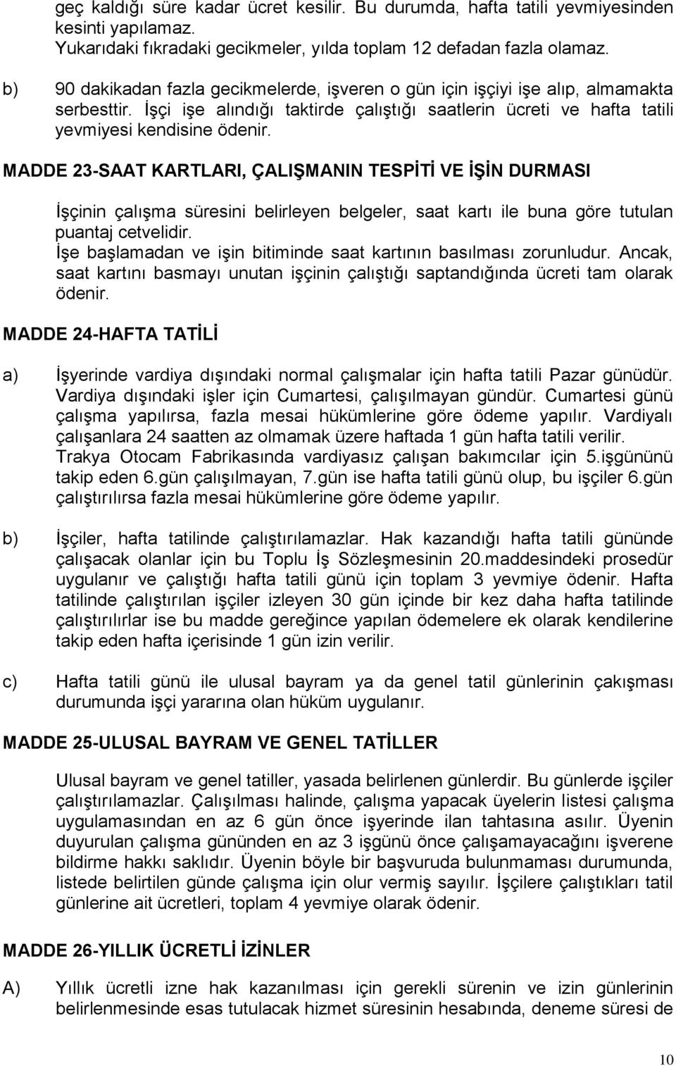 MADDE 23-SAAT KARTLARI, ÇALIŞMANIN TESPİTİ VE İŞİN DURMASI İşçinin çalışma süresini belirleyen belgeler, saat kartı ile buna göre tutulan puantaj cetvelidir.