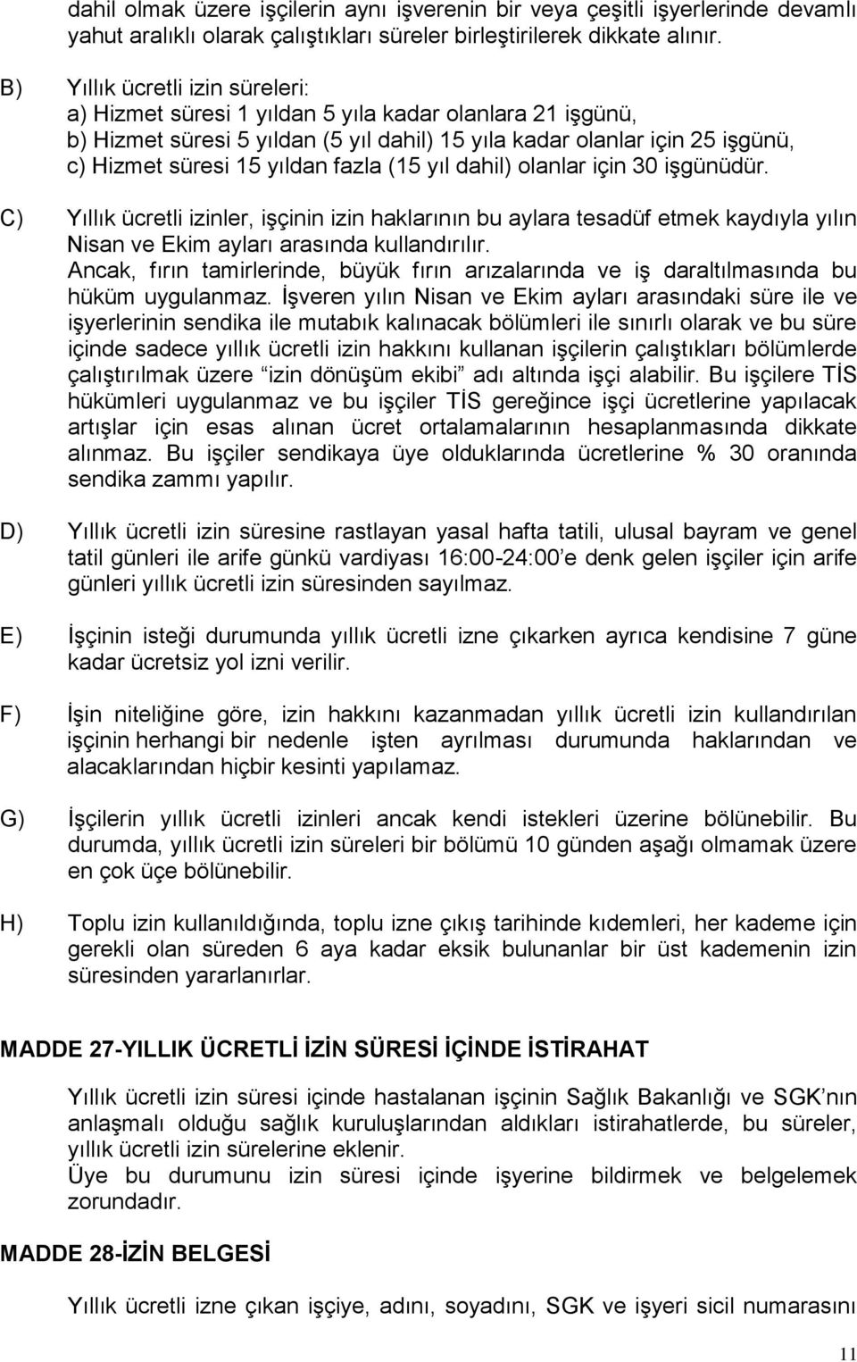 fazla (15 yıl dahil) olanlar için 30 işgünüdür. C) Yıllık ücretli izinler, işçinin izin haklarının bu aylara tesadüf etmek kaydıyla yılın Nisan ve Ekim ayları arasında kullandırılır.