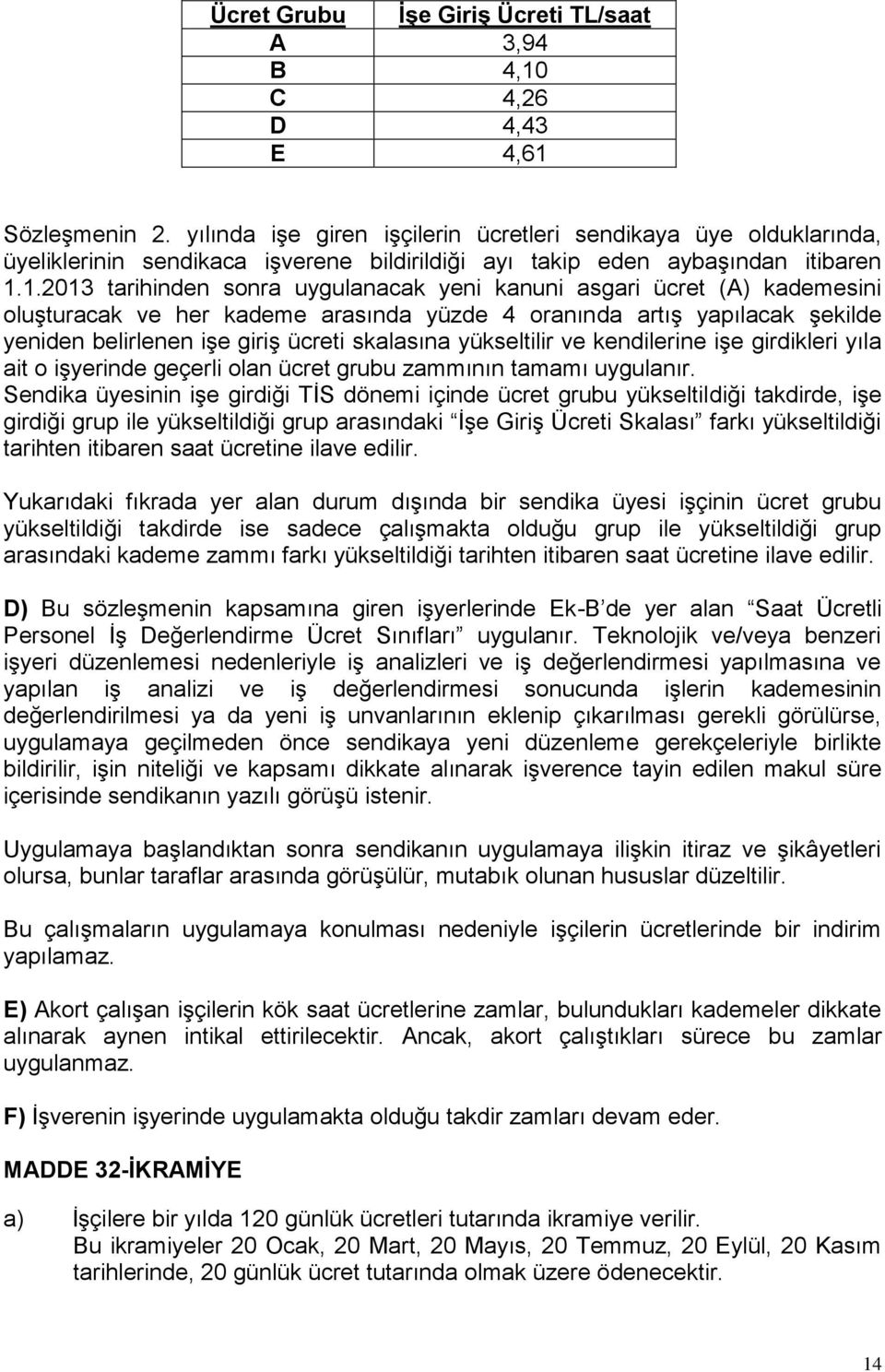 1.2013 tarihinden sonra uygulanacak yeni kanuni asgari ücret (A) kademesini oluşturacak ve her kademe arasında yüzde 4 oranında artış yapılacak şekilde yeniden belirlenen işe giriş ücreti skalasına