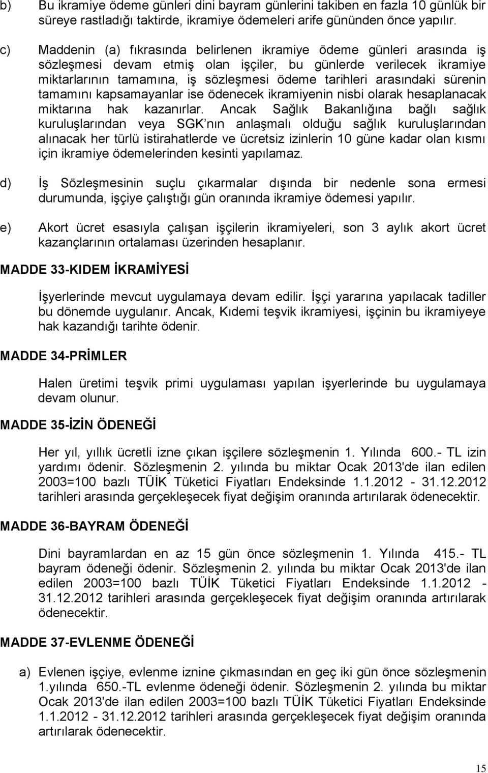 arasındaki sürenin tamamını kapsamayanlar ise ödenecek ikramiyenin nisbi olarak hesaplanacak miktarına hak kazanırlar.