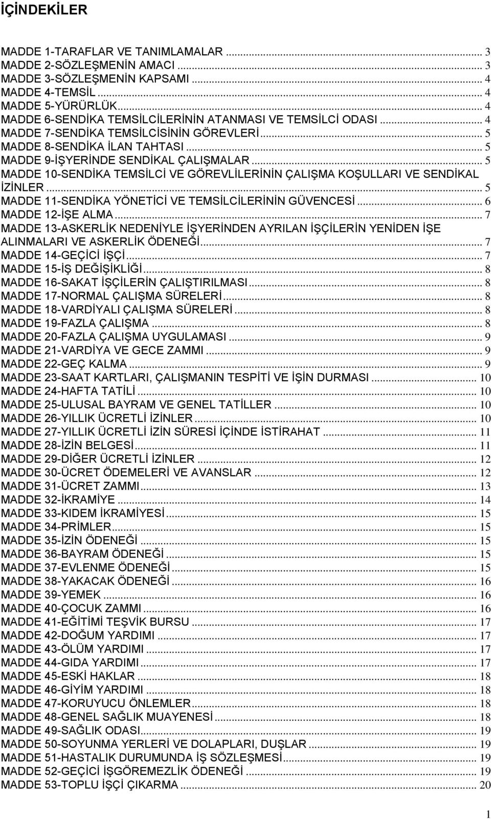 .. 5 MADDE 10-SENDİKA TEMSİLCİ VE GÖREVLİLERİNİN ÇALIŞMA KOŞULLARI VE SENDİKAL İZİNLER... 5 MADDE 11-SENDİKA YÖNETİCİ VE TEMSİLCİLERİNİN GÜVENCESİ... 6 MADDE 12-İŞE ALMA.