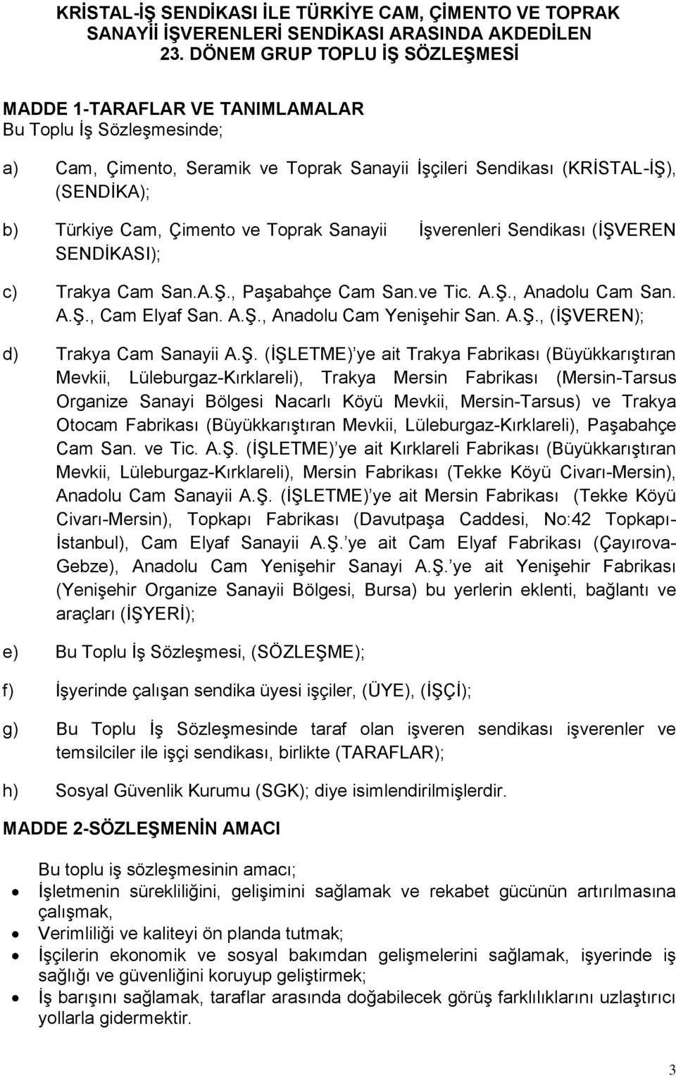 Çimento ve Toprak Sanayii İşverenleri Sendikası (İŞVEREN SENDİKASI); c) Trakya Cam San.A.Ş., Paşabahçe Cam San.ve Tic. A.Ş., Anadolu Cam San. A.Ş., Cam Elyaf San. A.Ş., Anadolu Cam Yenişehir San. A.Ş., (İŞVEREN); d) Trakya Cam Sanayii A.