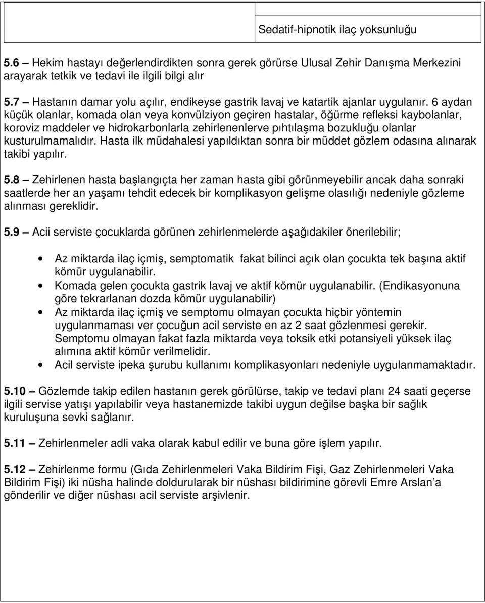 6 aydan küçük olanlar, komada olan veya konvülziyon geçiren hastalar, öğürme refleksi kaybolanlar, koroviz maddeler ve hidrokarbonlarla zehirlenenlerve pıhtılaşma bozukluğu olanlar kusturulmamalıdır.