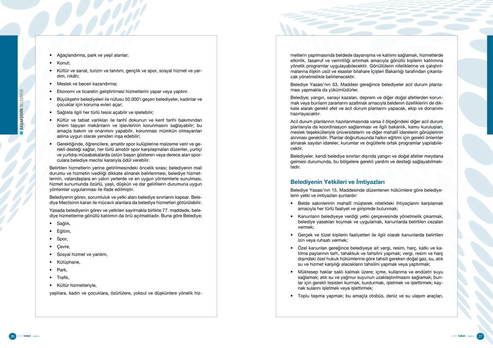 açabilir ve işletebilir; Kültür ve tabiat varlıkları ile tarihî dokunun ve kent tarihi bakımından önem taşıyan mekânların ve işlevlerinin korunmasını sağlayabilir; bu amaçla bakım ve onarımını