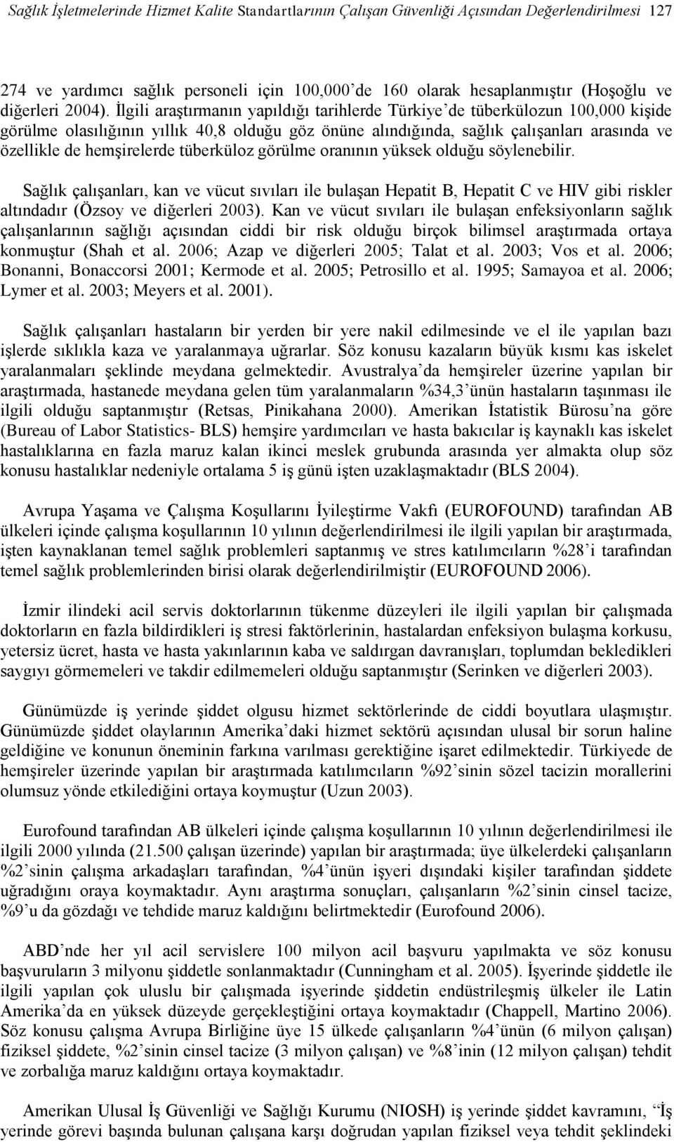 İlgili araştırmanın yapıldığı tarihlerde Türkiye de tüberkülozun 100,000 kişide görülme olasılığının yıllık 40,8 olduğu göz önüne alındığında, sağlık çalışanları arasında ve özellikle de hemşirelerde