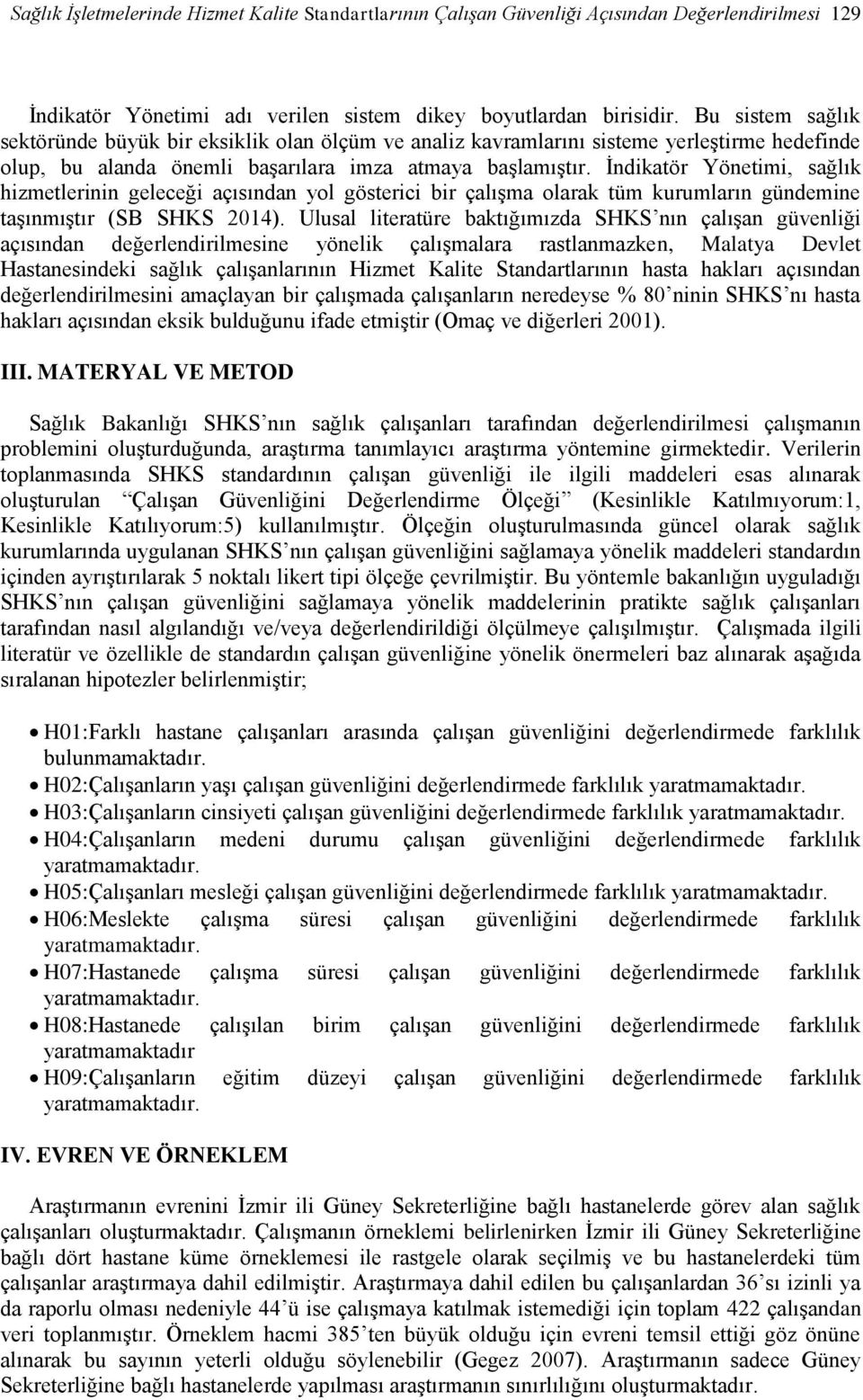 İndikatör Yönetimi, sağlık hizmetlerinin geleceği açısından yol gösterici bir çalışma olarak tüm kurumların gündemine taşınmıştır (SB SHKS 2014).