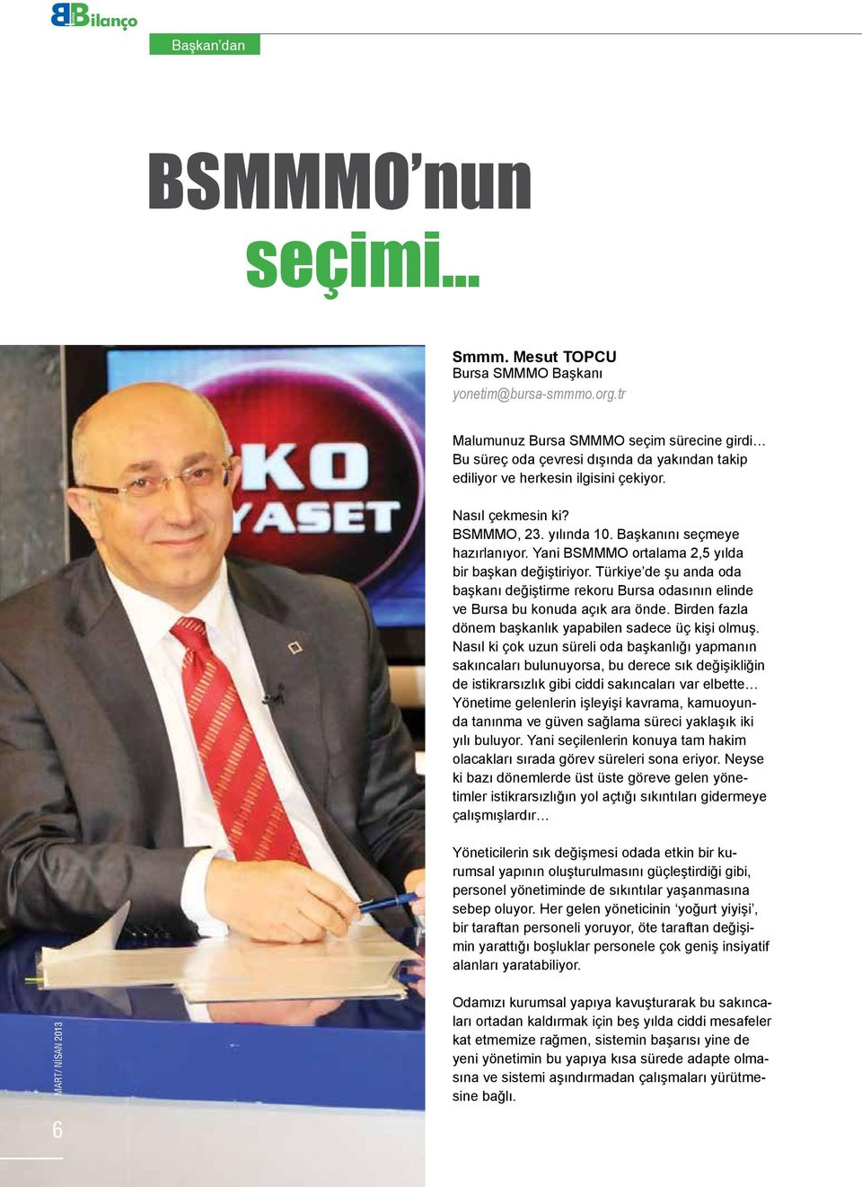 Başkanını seçmeye hazırlanıyor. Yani BSMMMO ortalama 2,5 yılda bir başkan değiştiriyor. Türkiye de şu anda oda başkanı değiştirme rekoru Bursa odasının elinde ve Bursa bu konuda açık ara önde.