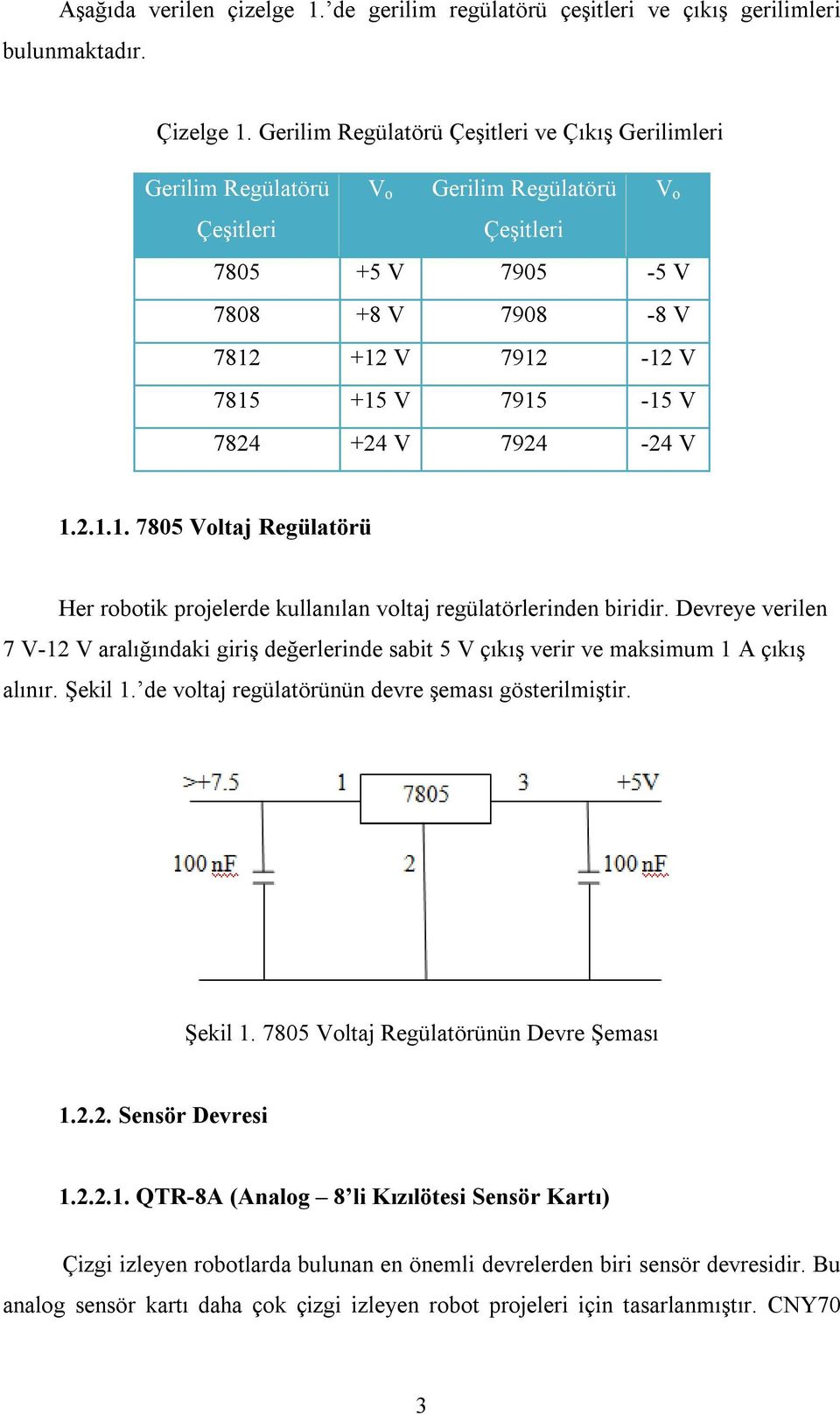 7824 +24 V 7924-24 V 1.2.1.1. 7805 Voltaj Regülatörü Her robotik projelerde kullanılan voltaj regülatörlerinden biridir.