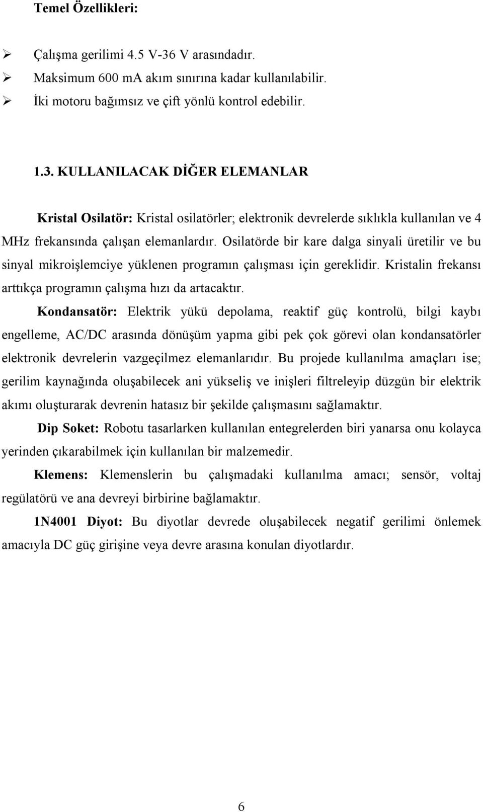 Kondansatör: Elektrik yükü depolama, reaktif güç kontrolü, bilgi kaybı engelleme, AC/DC arasında dönüşüm yapma gibi pek çok görevi olan kondansatörler elektronik devrelerin vazgeçilmez elemanlarıdır.