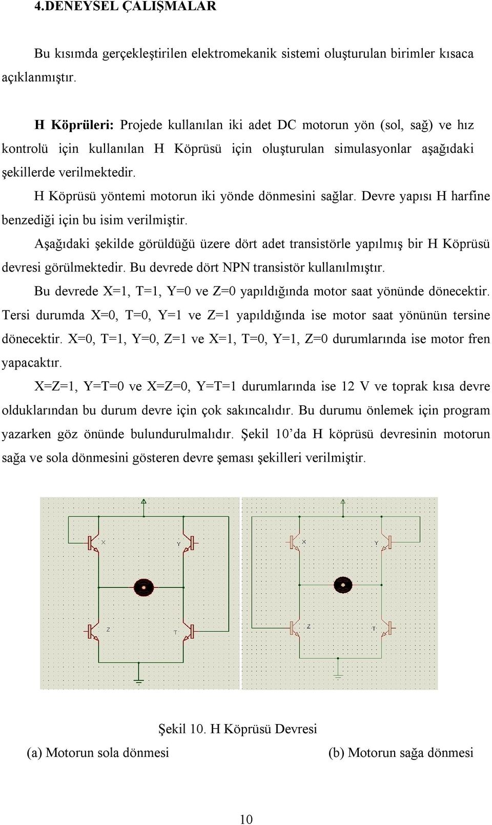 H Köprüsü yöntemi motorun iki yönde dönmesini sağlar. Devre yapısı H harfine benzediği için bu isim verilmiştir.