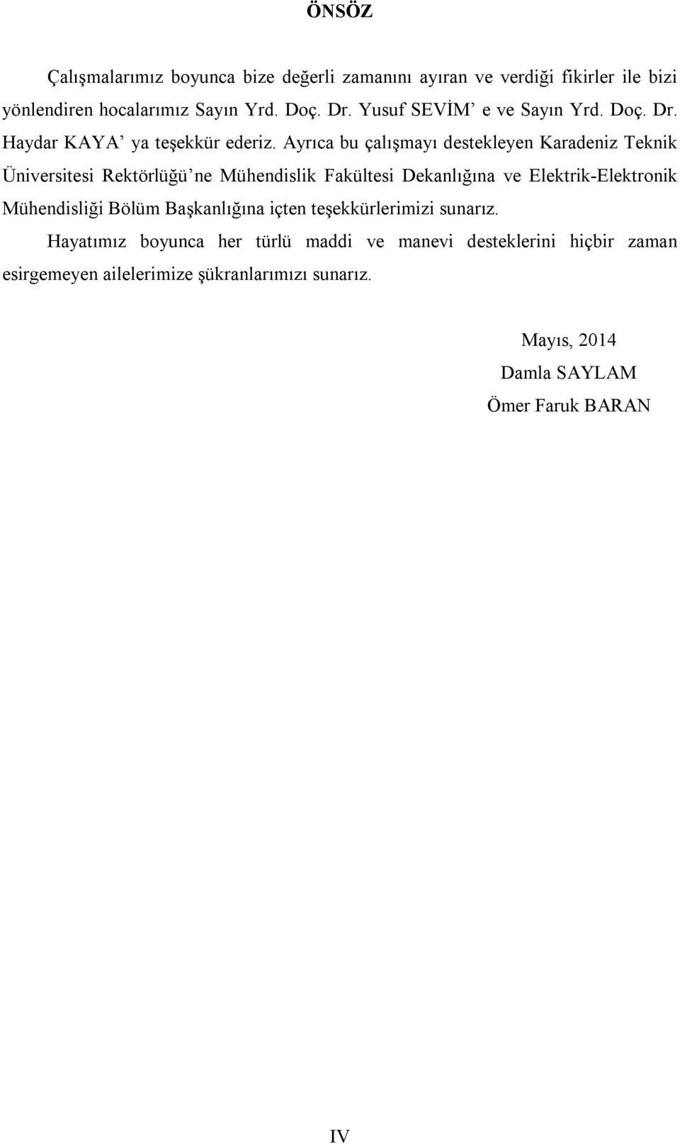 Ayrıca bu çalışmayı destekleyen Karadeniz Teknik Üniversitesi Rektörlüğü ne Mühendislik Fakültesi Dekanlığına ve Elektrik-Elektronik