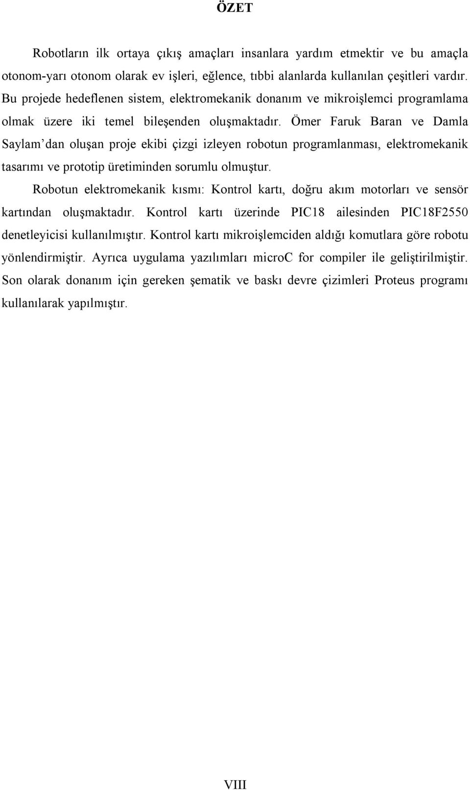 Ömer Faruk Baran ve Damla Saylam dan oluşan proje ekibi çizgi izleyen robotun programlanması, elektromekanik tasarımı ve prototip üretiminden sorumlu olmuştur.