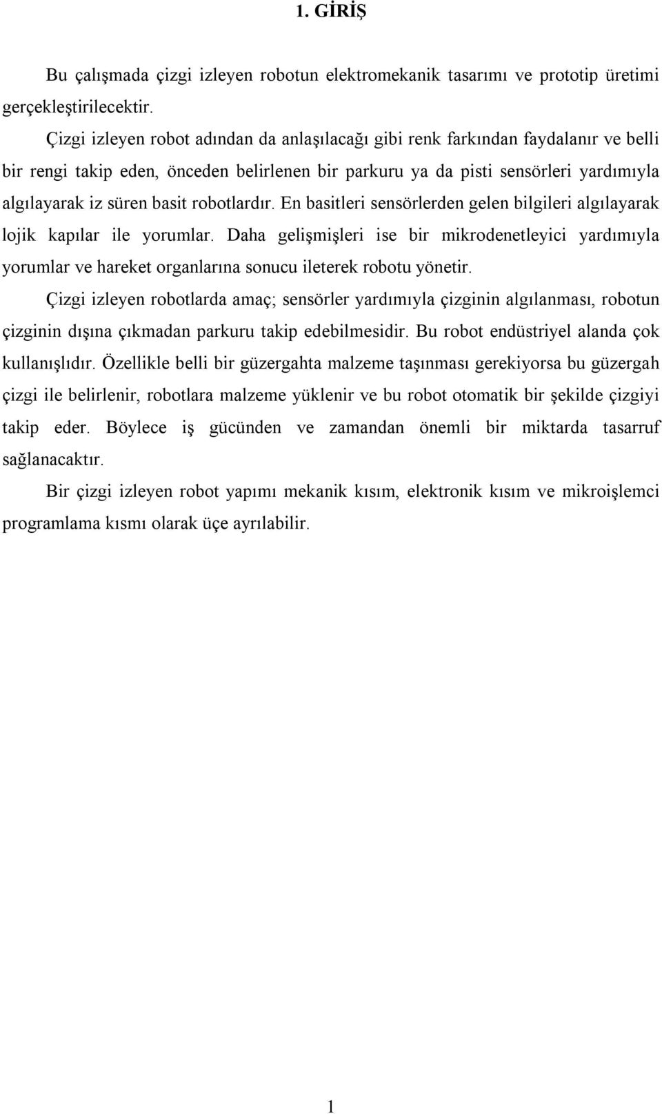 robotlardır. En basitleri sensörlerden gelen bilgileri algılayarak lojik kapılar ile yorumlar.