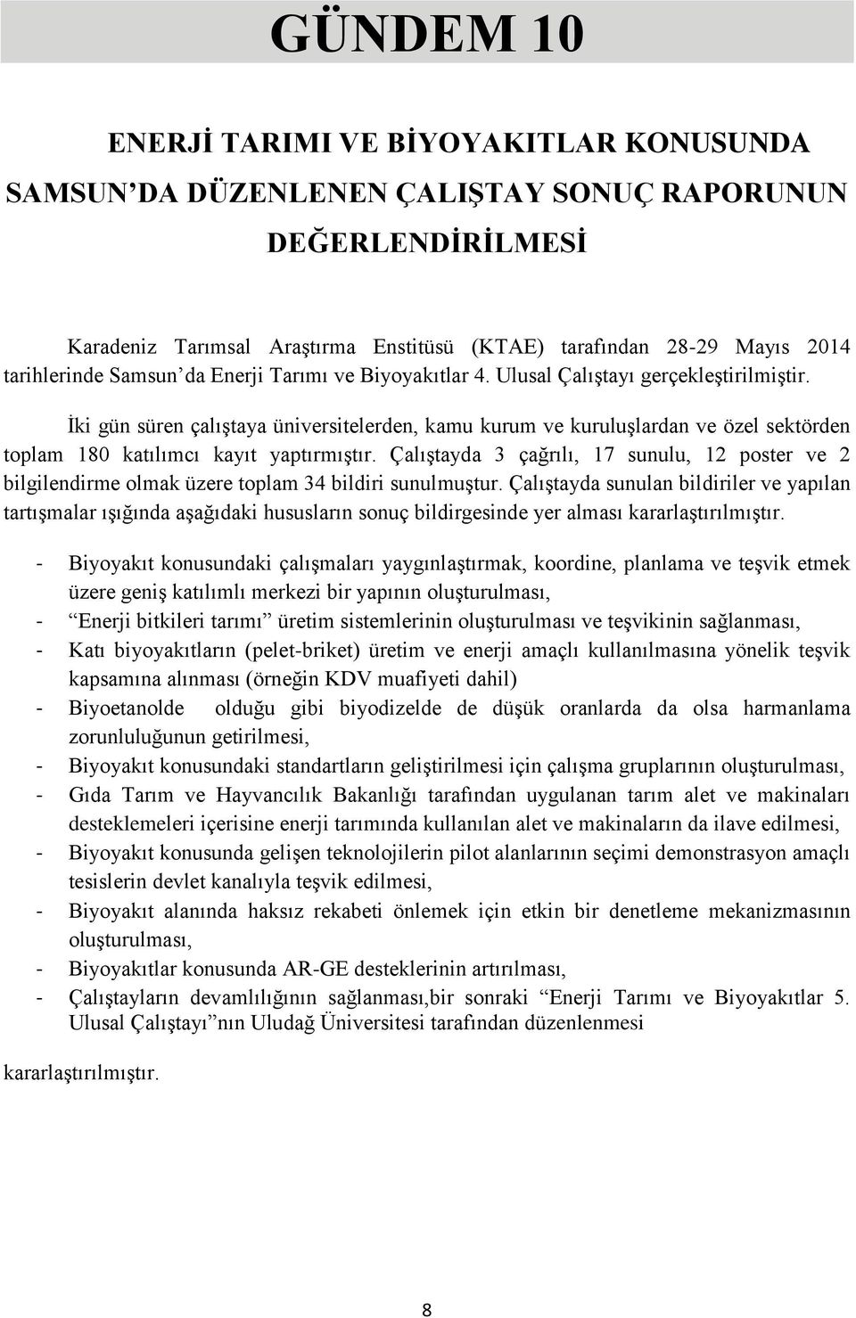 İki gün süren çalıştaya üniversitelerden, kamu kurum ve kuruluşlardan ve özel sektörden toplam 180 katılımcı kayıt yaptırmıştır.