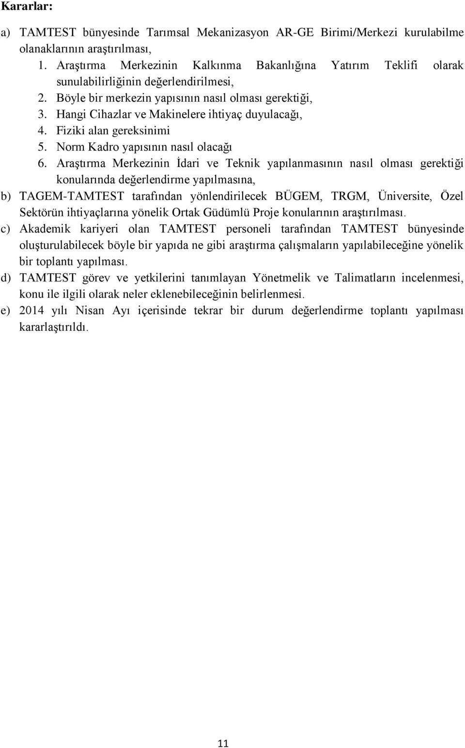 Hangi Cihazlar ve Makinelere ihtiyaç duyulacağı, 4. Fiziki alan gereksinimi 5. Norm Kadro yapısının nasıl olacağı 6.