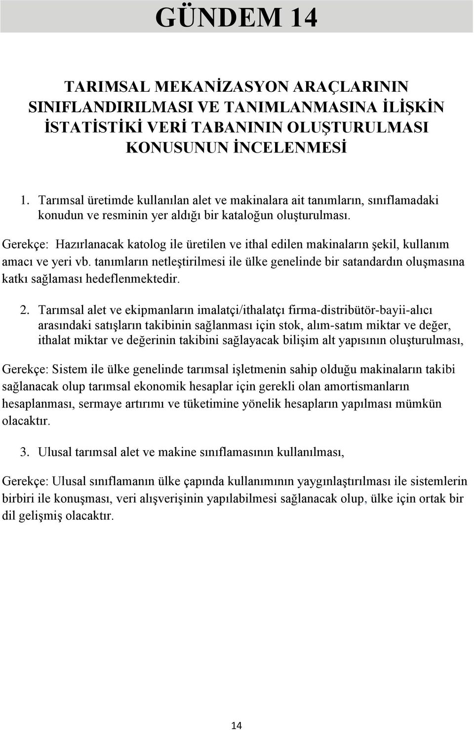 Gerekçe: Hazırlanacak katolog ile üretilen ve ithal edilen makinaların şekil, kullanım amacı ve yeri vb.