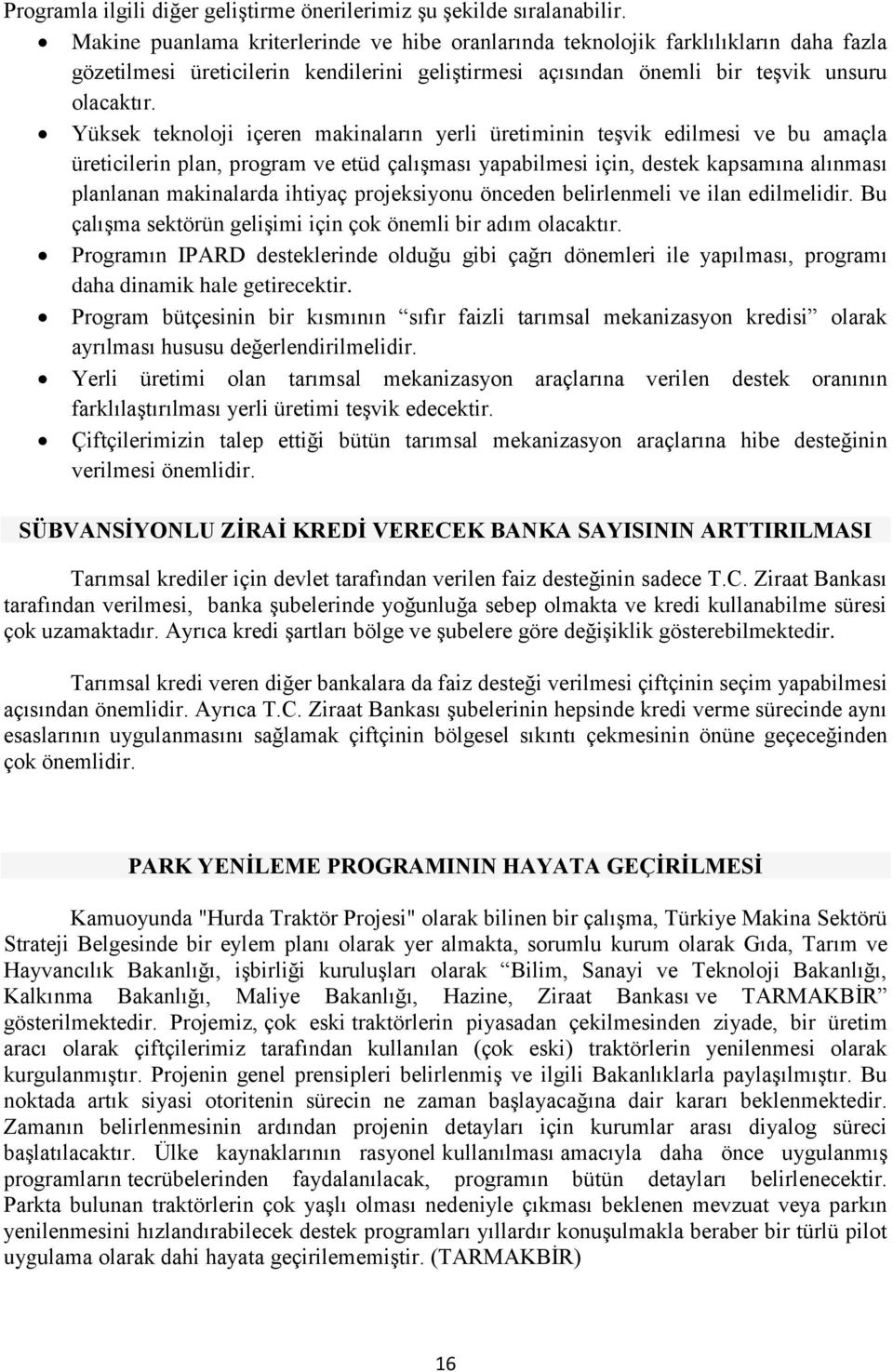 Yüksek teknoloji içeren makinaların yerli üretiminin teşvik edilmesi ve bu amaçla üreticilerin plan, program ve etüd çalışması yapabilmesi için, destek kapsamına alınması planlanan makinalarda