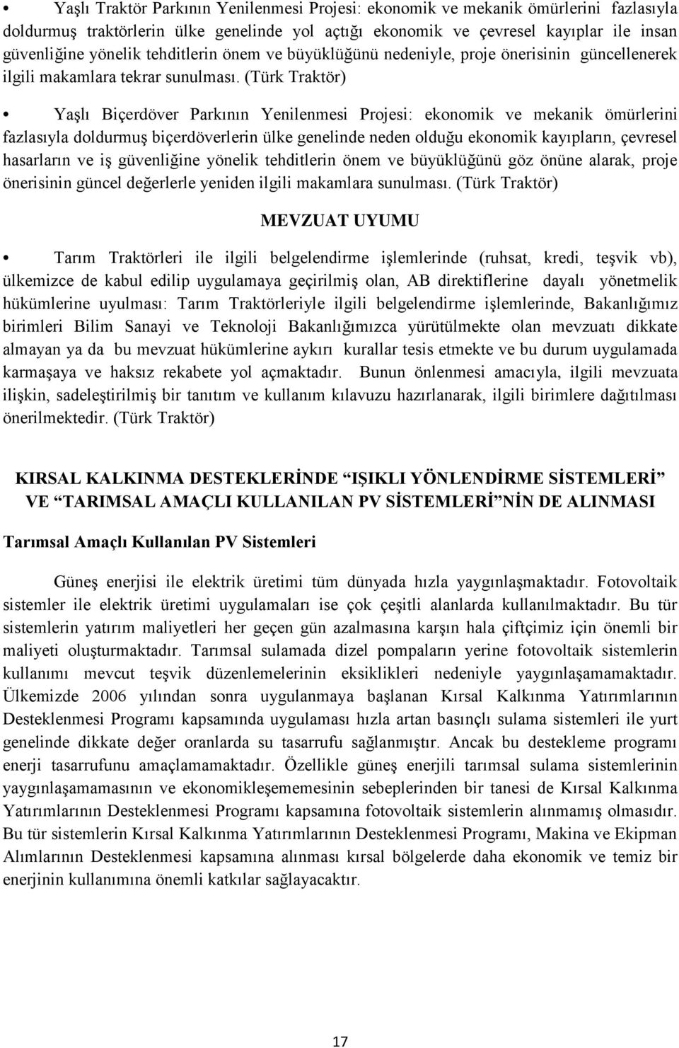 (Türk Traktör) Yaşlı Biçerdöver Parkının Yenilenmesi Projesi: ekonomik ve mekanik ömürlerini fazlasıyla doldurmuş biçerdöverlerin ülke genelinde neden olduğu ekonomik kayıpların, çevresel hasarların