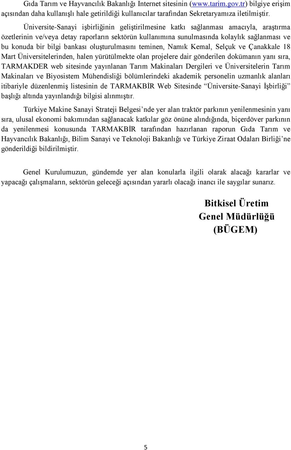 bankası oluşturulmasını teminen, Namık Kemal, Selçuk ve Çanakkale 18 Mart Üniversitelerinden, halen yürütülmekte olan projelere dair gönderilen dokümanın yanı sıra, TARMAKDER web sitesinde yayınlanan